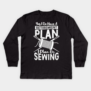 Yes I Do Have A Retirement Plan I Plan On Sewing Kids Long Sleeve T-Shirt